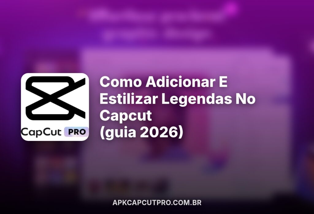 Como adicionar e estilizar legendas no CapCut? 2 (CapCut PRO APK) como adicionar e estilizar legendas no capcut guia 2026 (CapCut PRO APK)